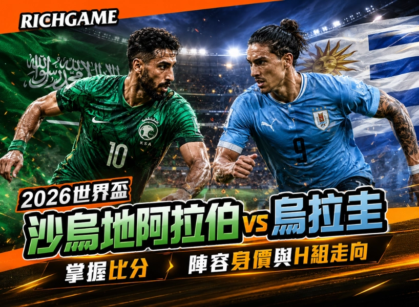 2026世界盃沙烏地阿拉伯 vs 烏拉圭預測:掌握比分、陣容身價與H組走向